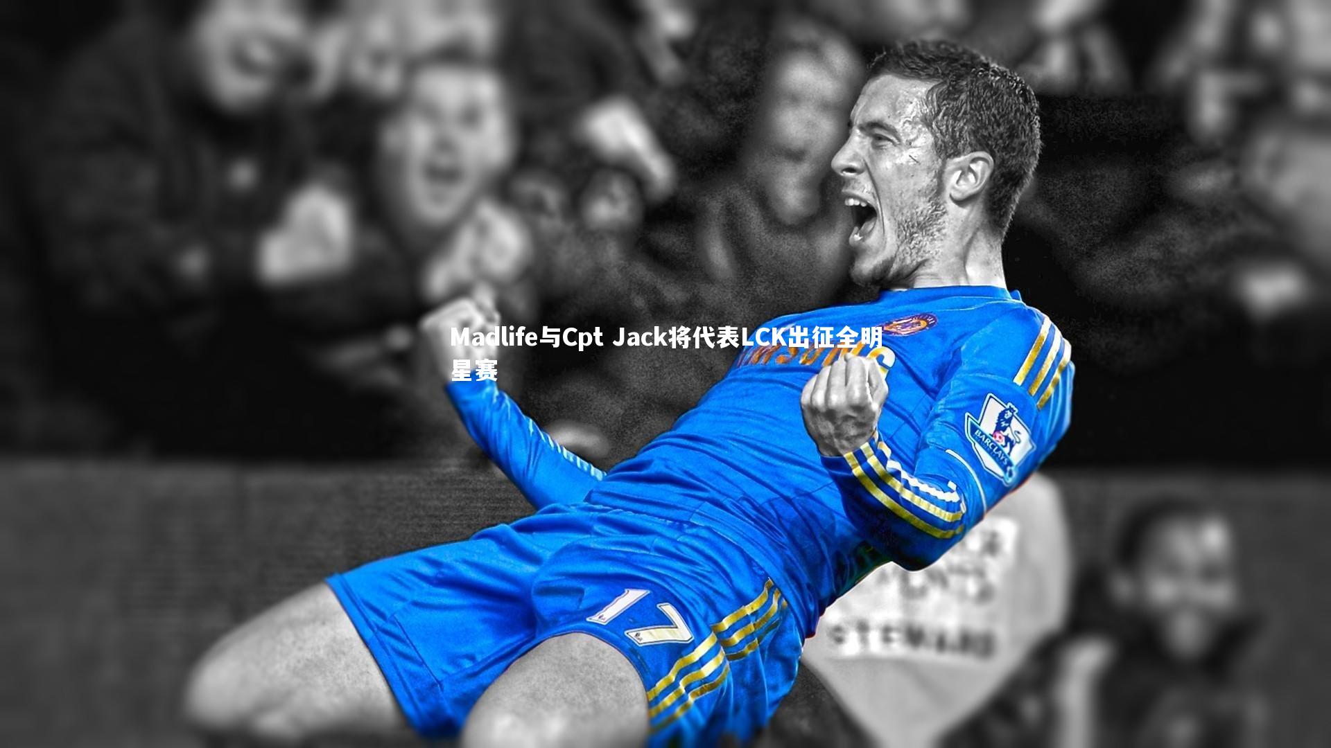 哈哈体育：Madlife与Cpt Jack将代表LCK出征全明星赛