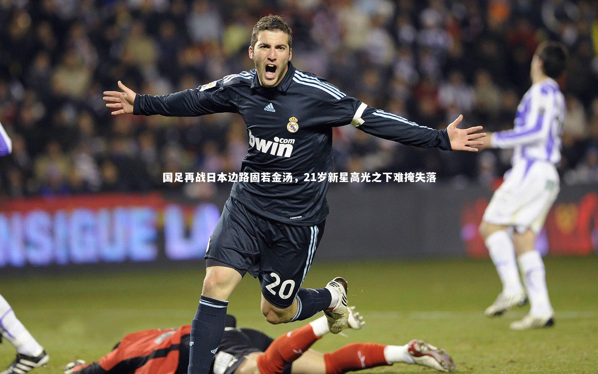 国足再战日本边路固若金汤，21岁新星高光之下难掩失落