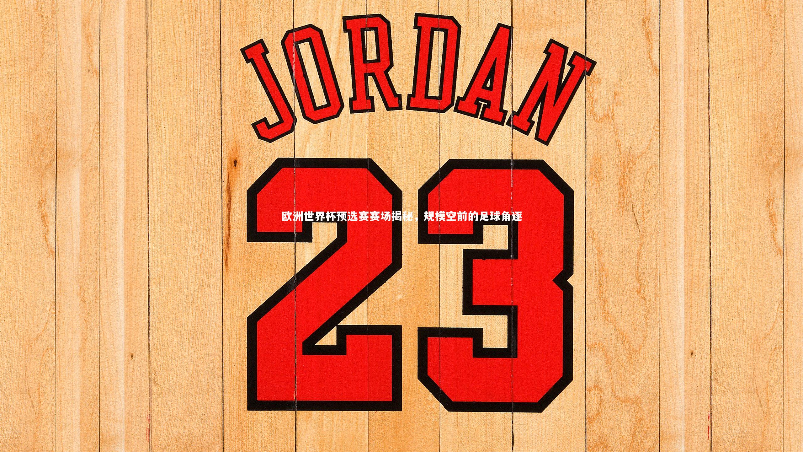 欧洲世界杯预选赛赛场揭秘，规模空前的足球角逐