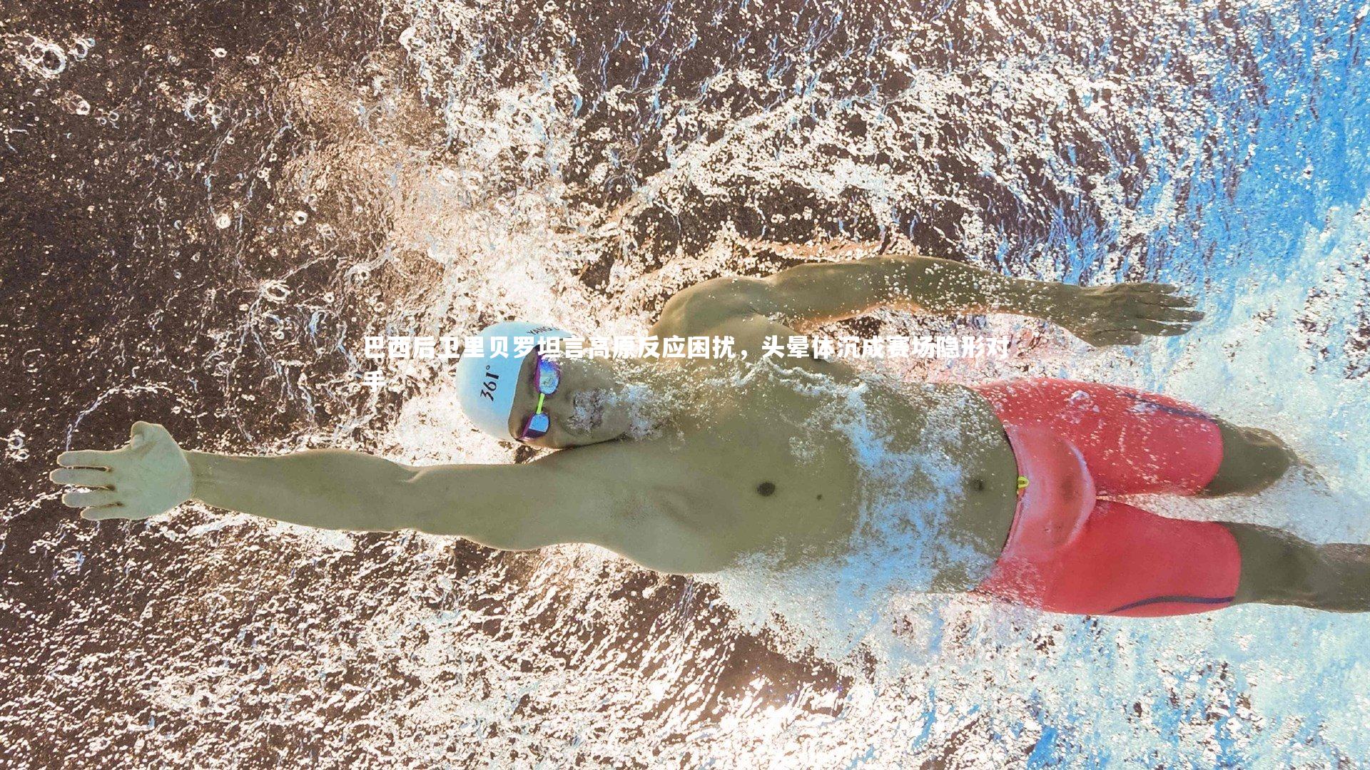 哈哈体育-巴西后卫里贝罗坦言高原反应困扰，头晕体沉成赛场隐形对手