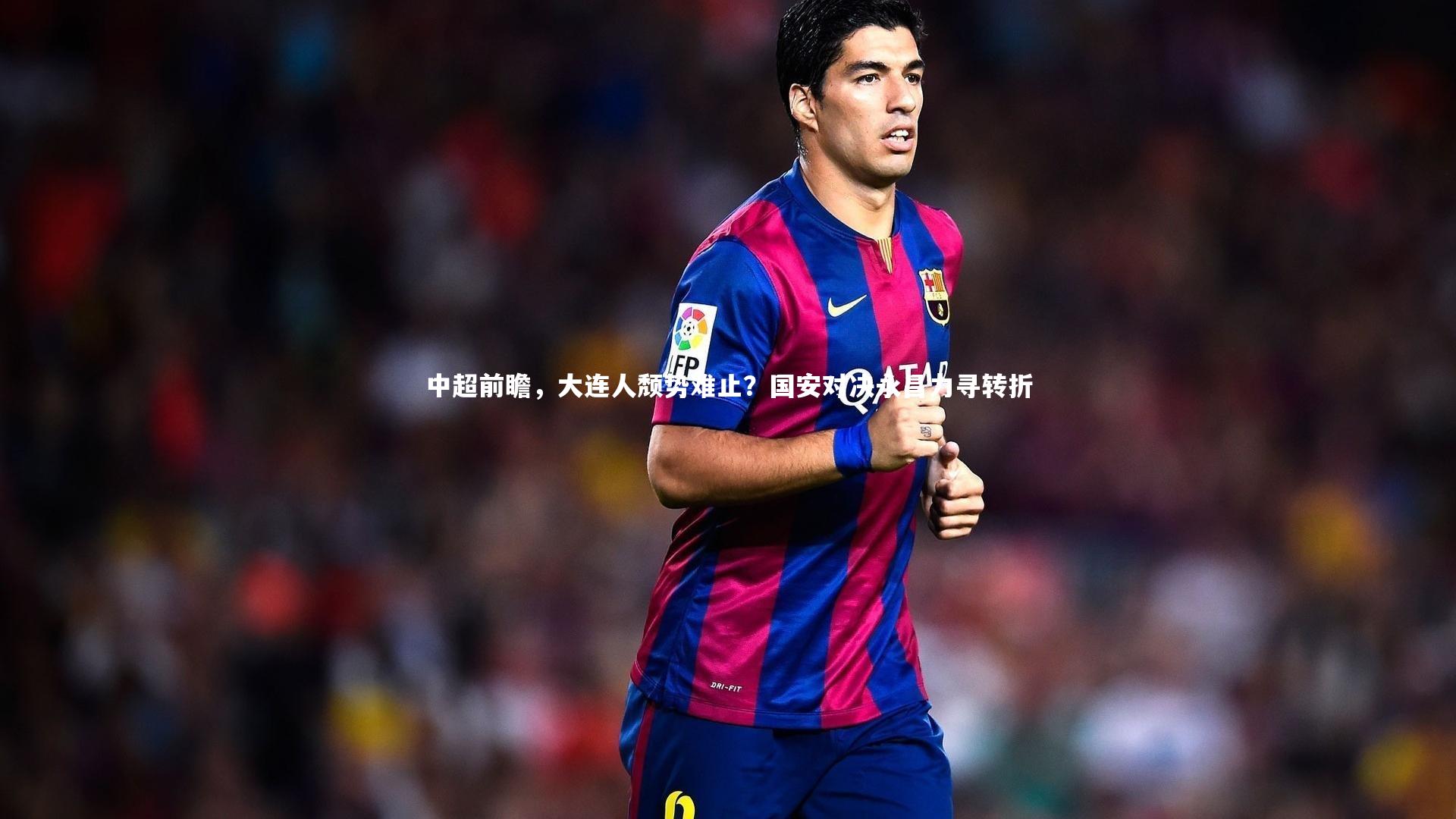 中超前瞻，大连人颓势难止？国安对决永昌力寻转折