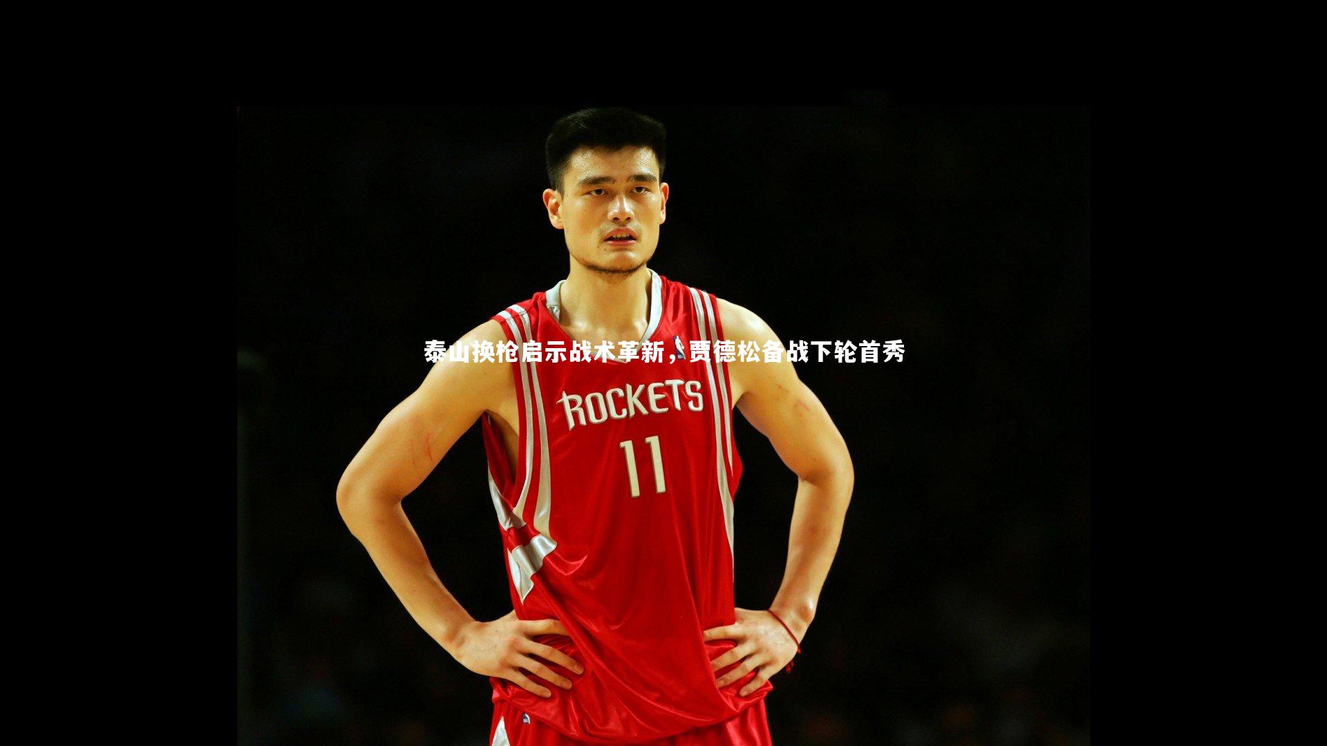 泰山换枪启示战术革新，贾德松备战下轮首秀