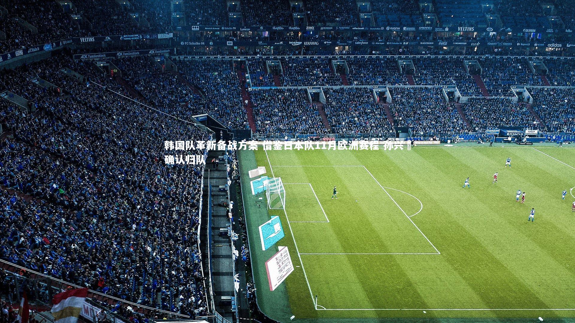 韩国队革新备战方案 借鉴日本队11月欧洲赛程 孙兴慜确认归队