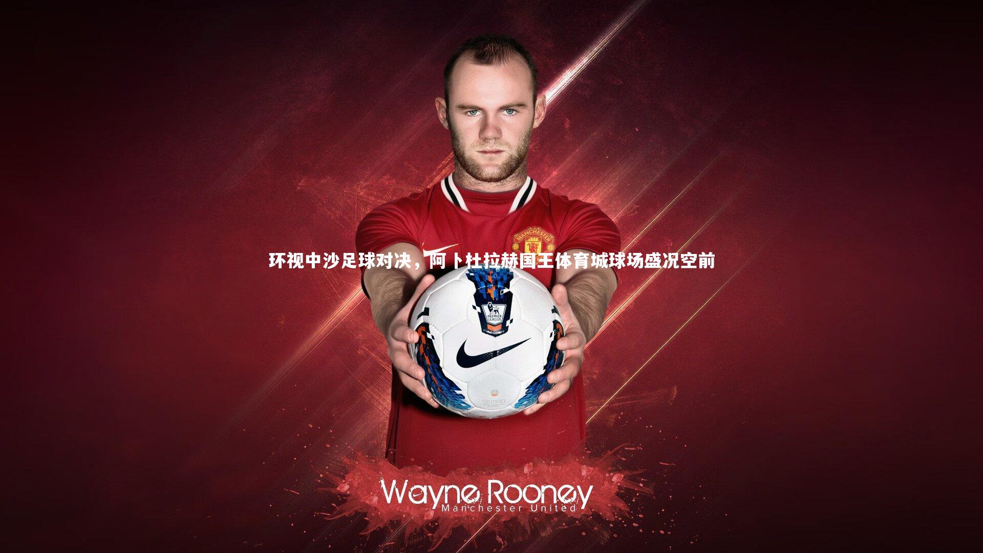 哈哈体育app-环视中沙足球对决，阿卜杜拉赫国王体育城球场盛况空前